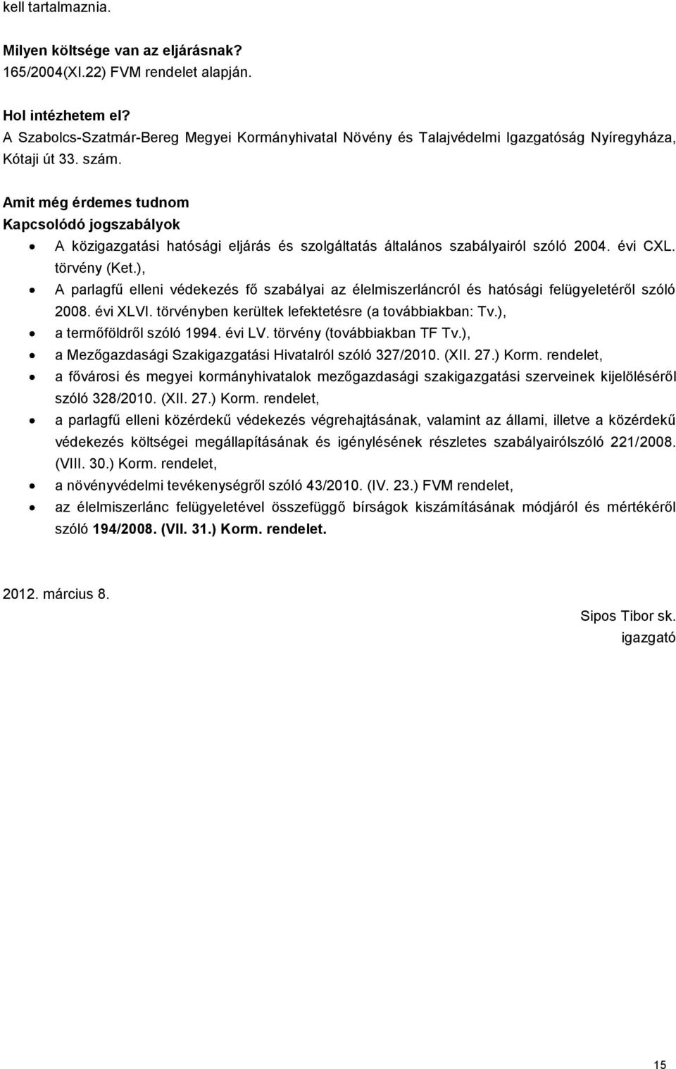 ), A parlagfű elleni védekezés fő szabályai az élelmiszerláncról és hatósági felügyeletéről szóló 2008. évi XLVI. törvényben kerültek lefektetésre (a továbbiakban: Tv.), a termőföldről szóló 1994.
