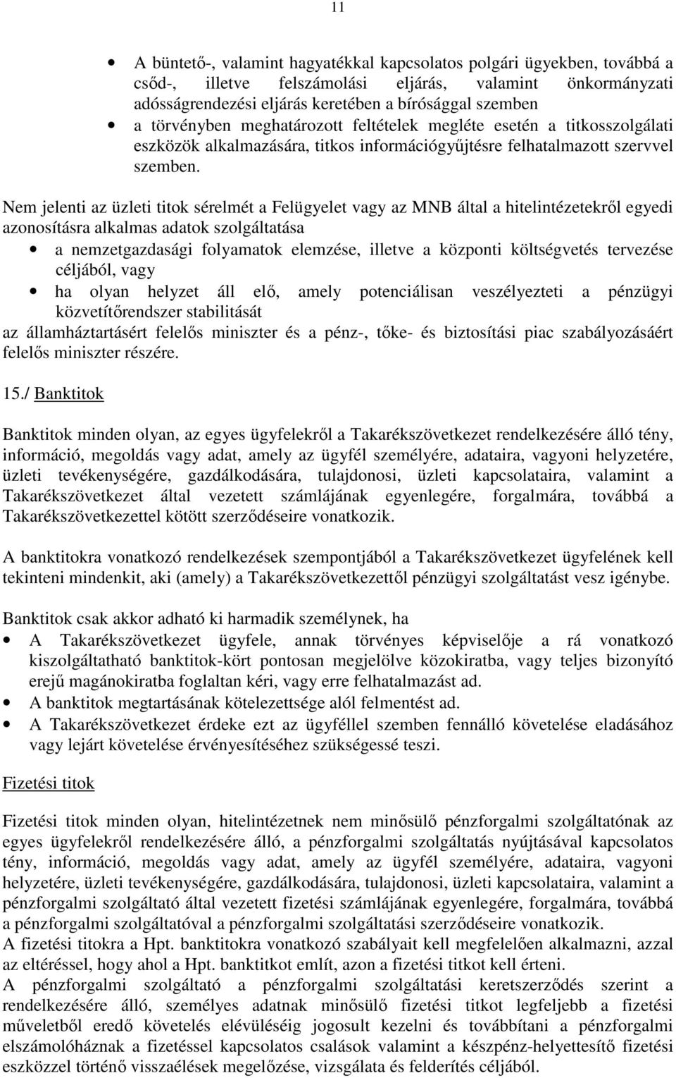 Nem jelenti az üzleti titok sérelmét a Felügyelet vagy az MNB által a hitelintézetekről egyedi azonosításra alkalmas adatok szolgáltatása a nemzetgazdasági folyamatok elemzése, illetve a központi