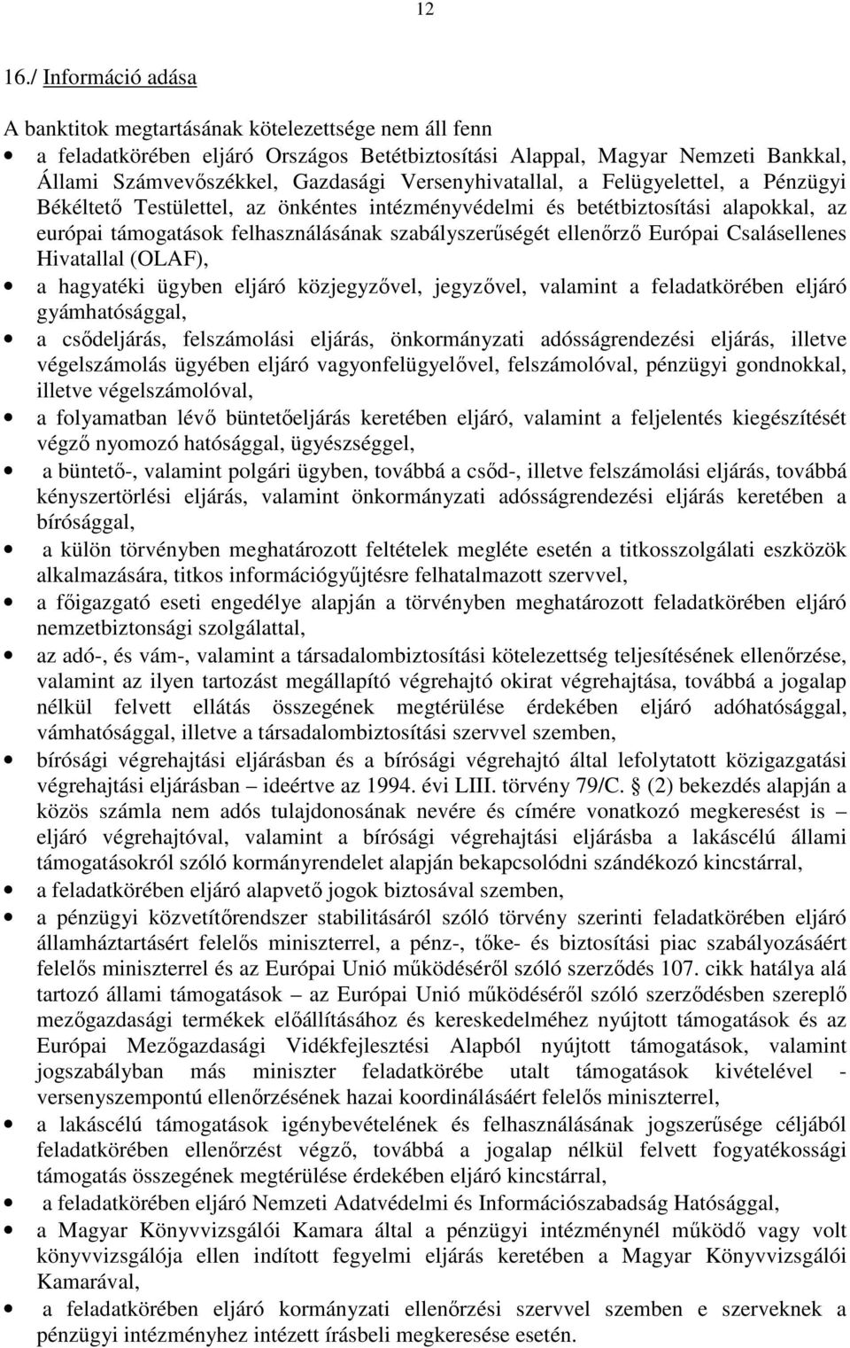 Versenyhivatallal, a Felügyelettel, a Pénzügyi Békéltető Testülettel, az önkéntes intézményvédelmi és betétbiztosítási alapokkal, az európai támogatások felhasználásának szabályszerűségét ellenőrző