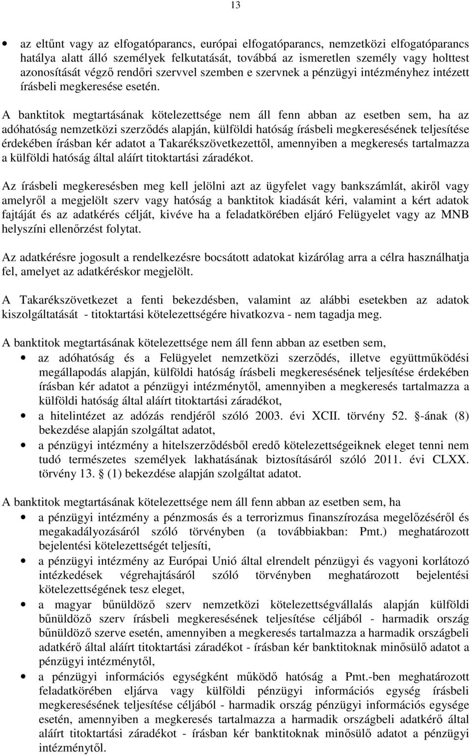 A banktitok megtartásának kötelezettsége nem áll fenn abban az esetben sem, ha az adóhatóság nemzetközi szerződés alapján, külföldi hatóság írásbeli megkeresésének teljesítése érdekében írásban kér