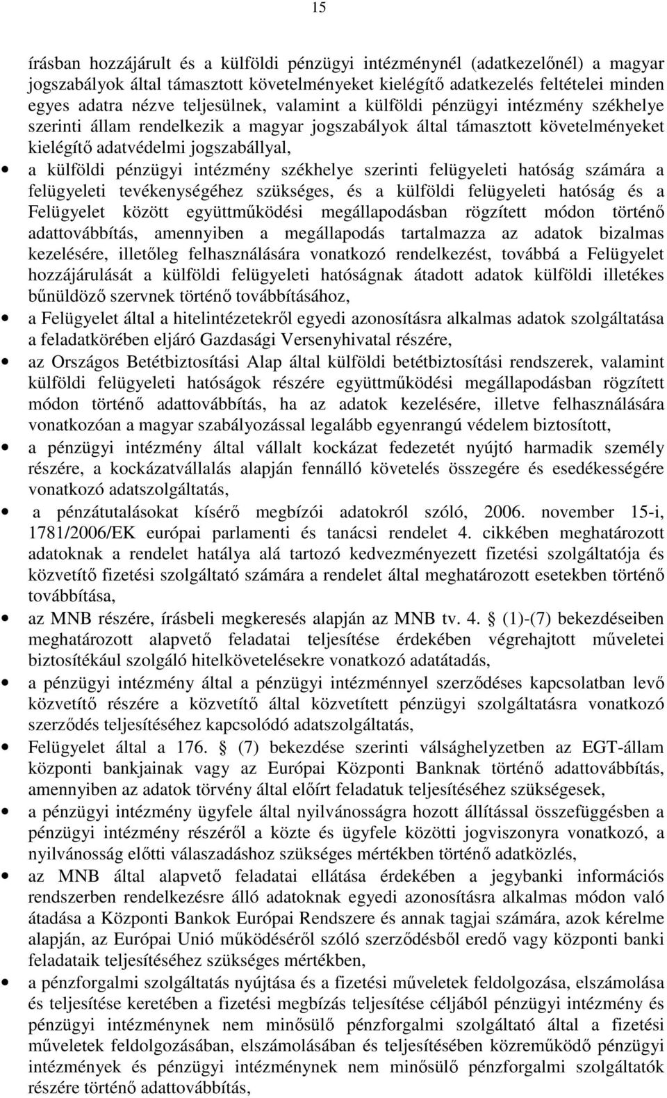 pénzügyi intézmény székhelye szerinti felügyeleti hatóság számára a felügyeleti tevékenységéhez szükséges, és a külföldi felügyeleti hatóság és a Felügyelet között együttműködési megállapodásban