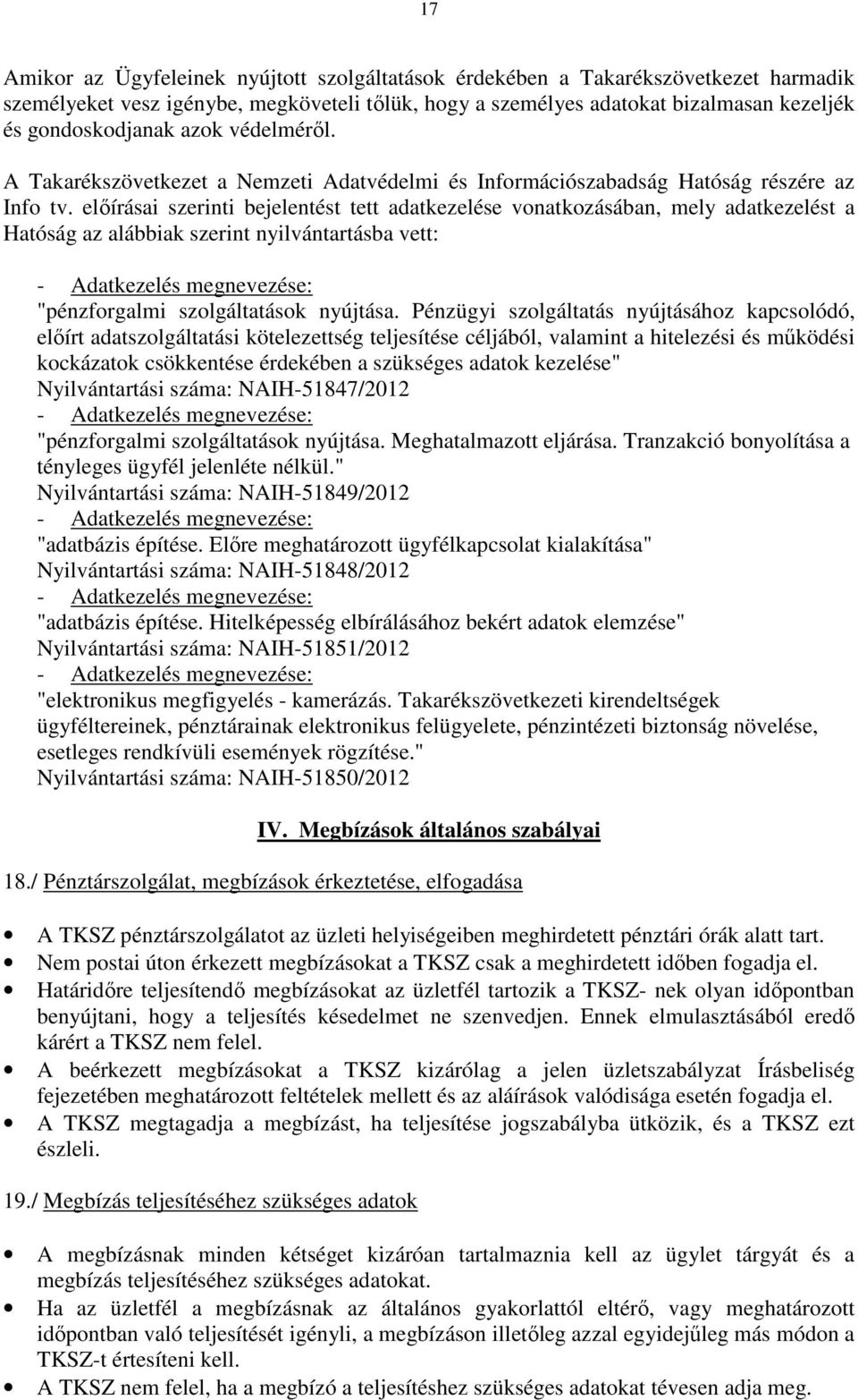 előírásai szerinti bejelentést tett adatkezelése vonatkozásában, mely adatkezelést a Hatóság az alábbiak szerint nyilvántartásba vett: - Adatkezelés megnevezése: "pénzforgalmi szolgáltatások nyújtása.