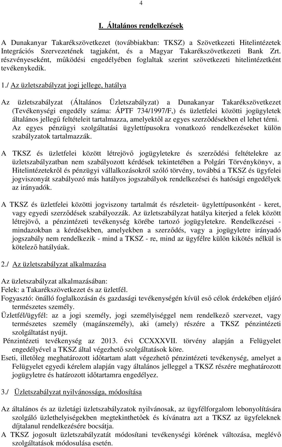 / Az üzletszabályzat jogi jellege, hatálya Az üzletszabályzat (Általános Üzletszabályzat) a Dunakanyar Takarékszövetkezet (Tevékenységi engedély száma: ÁPTF 734/1997/F,) és üzletfelei közötti