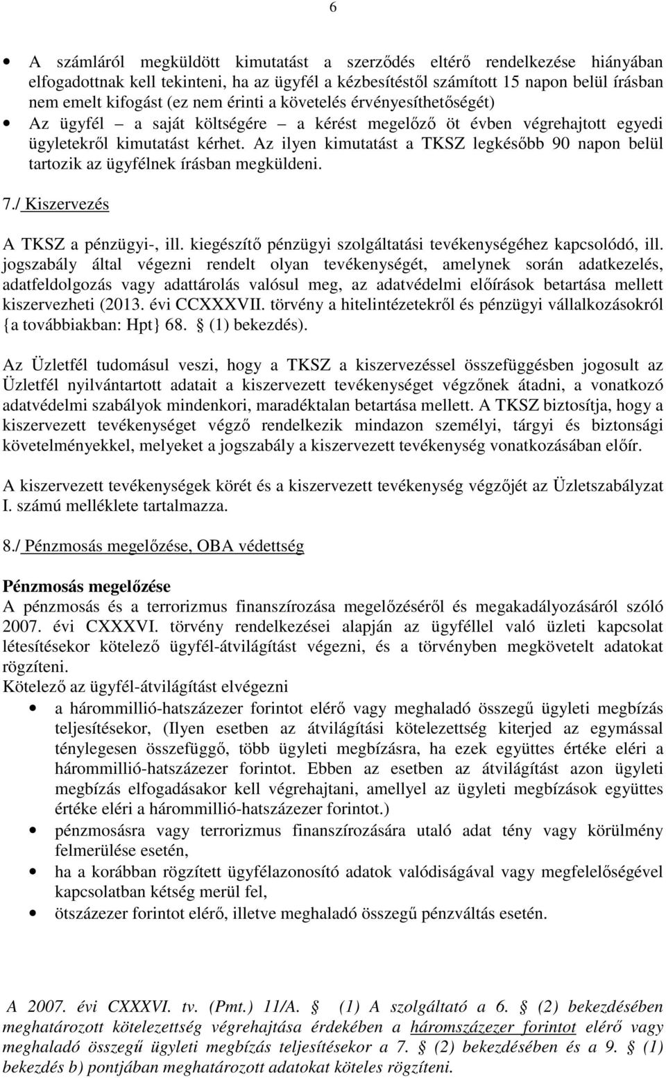 Az ilyen kimutatást a TKSZ legkésőbb 90 napon belül tartozik az ügyfélnek írásban megküldeni. 7./ Kiszervezés A TKSZ a pénzügyi-, ill.