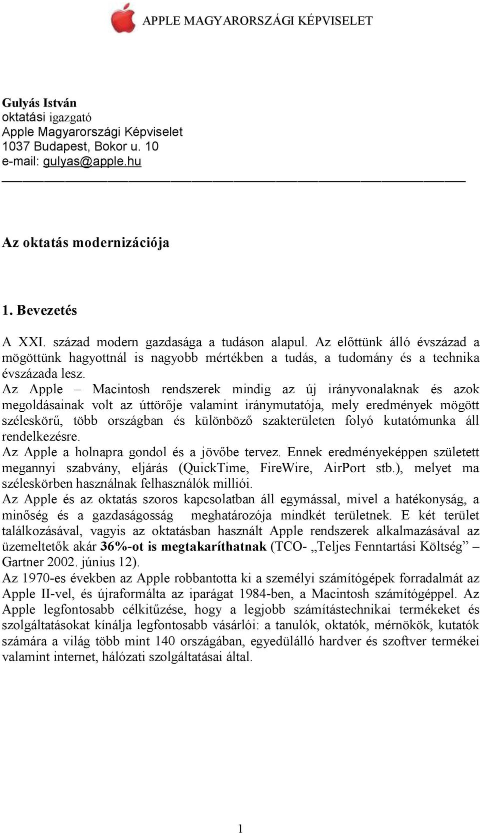 Az Apple Macintosh rendszerek mindig az új irányvonalaknak és azok megoldásainak volt az úttörője valamint iránymutatója, mely eredmények mögött széleskörű, több országban és különböző szakterületen