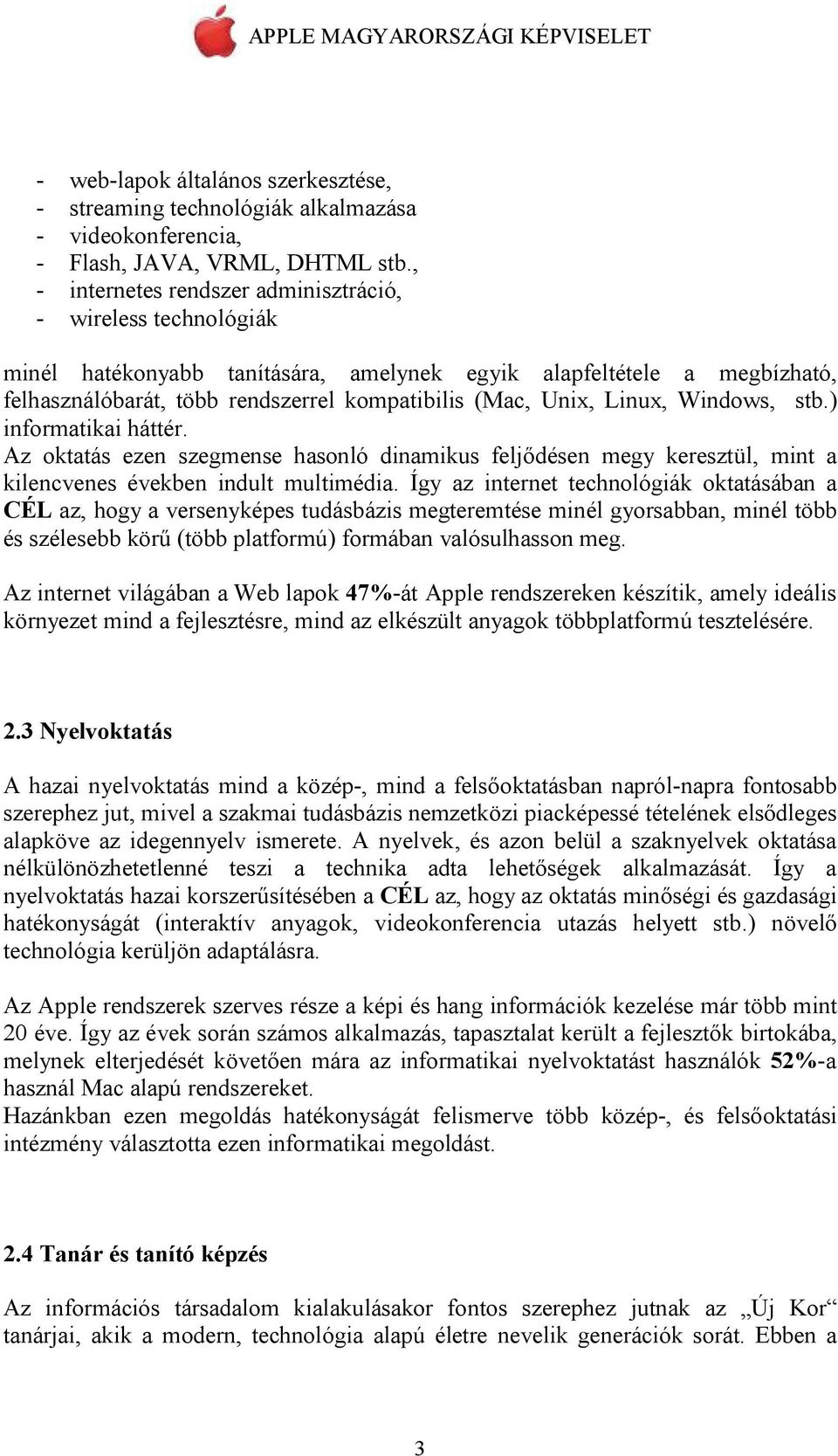 Linux, Windows, stb.) informatikai háttér. Az oktatás ezen szegmense hasonló dinamikus feljődésen megy keresztül, mint a kilencvenes években indult multimédia.