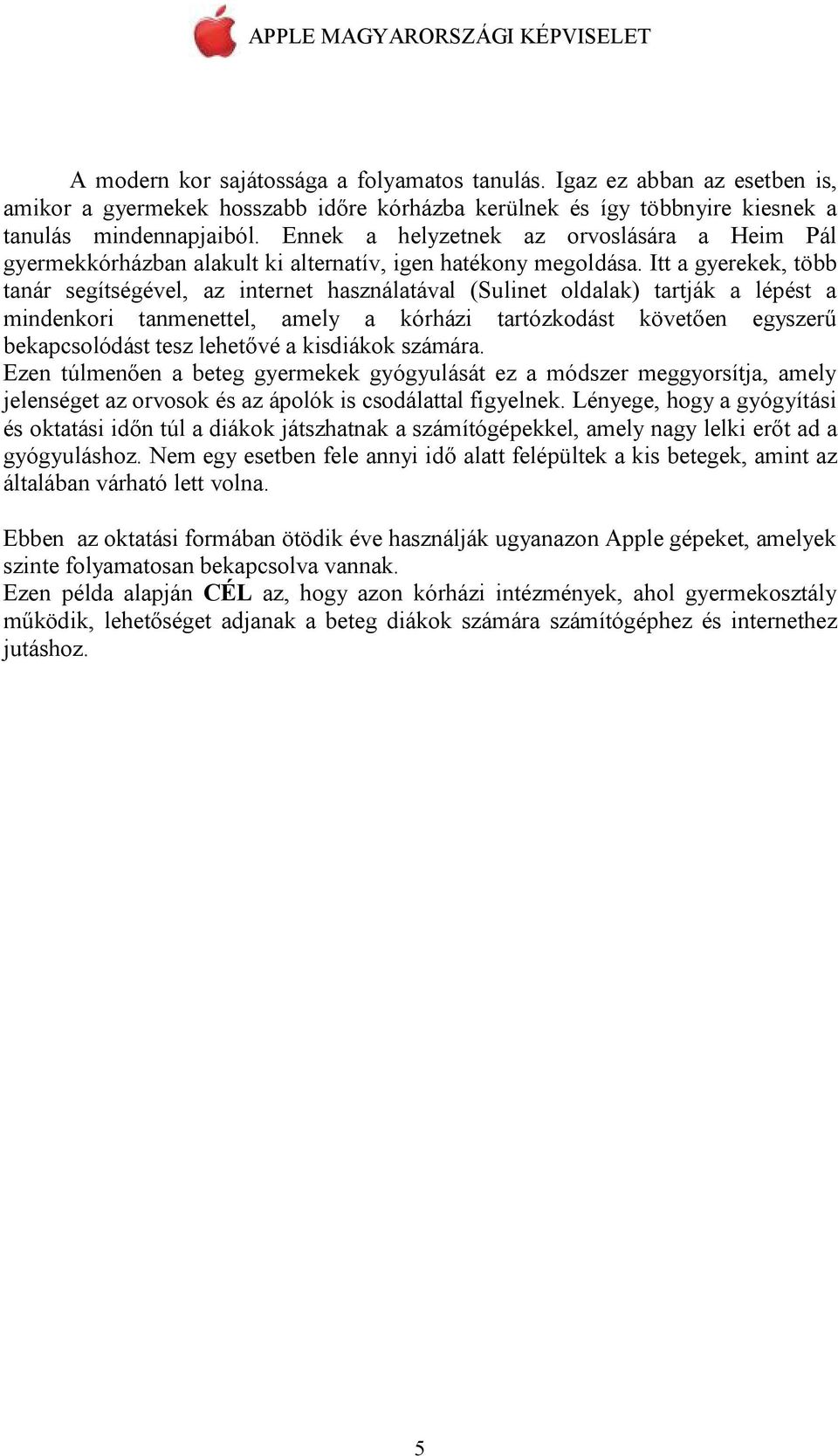 Itt a gyerekek, több tanár segítségével, az internet használatával (Sulinet oldalak) tartják a lépést a mindenkori tanmenettel, amely a kórházi tartózkodást követően egyszerű bekapcsolódást tesz
