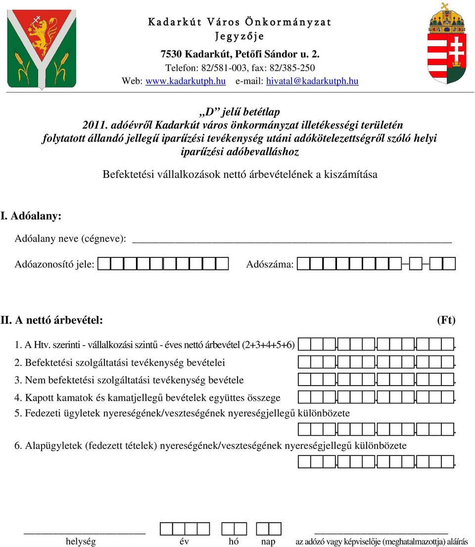 A nettó árbevétel: 1. A Htv. szerinti - vállalkozási szintő - éves nettó árbevétel (2+3+4+5+6) 2. Befektetési szolgáltatási tevékenység bevételei 3.