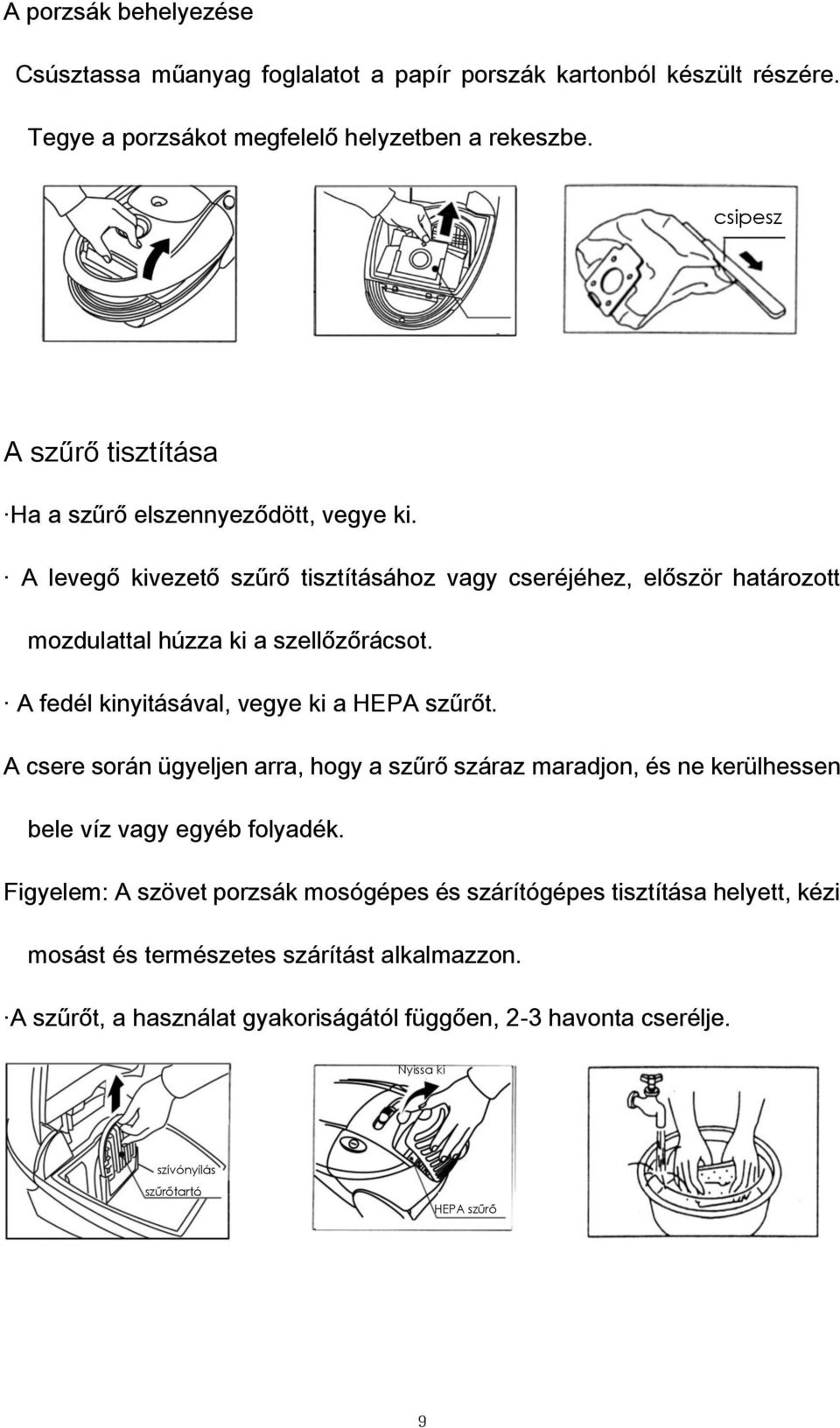 A levegő kivezető szűrő tisztításához vagy cseréjéhez, először határozott mozdulattal húzza ki a szellőzőrácsot. A fedél kinyitásával, vegye ki a HEPA szűrőt.