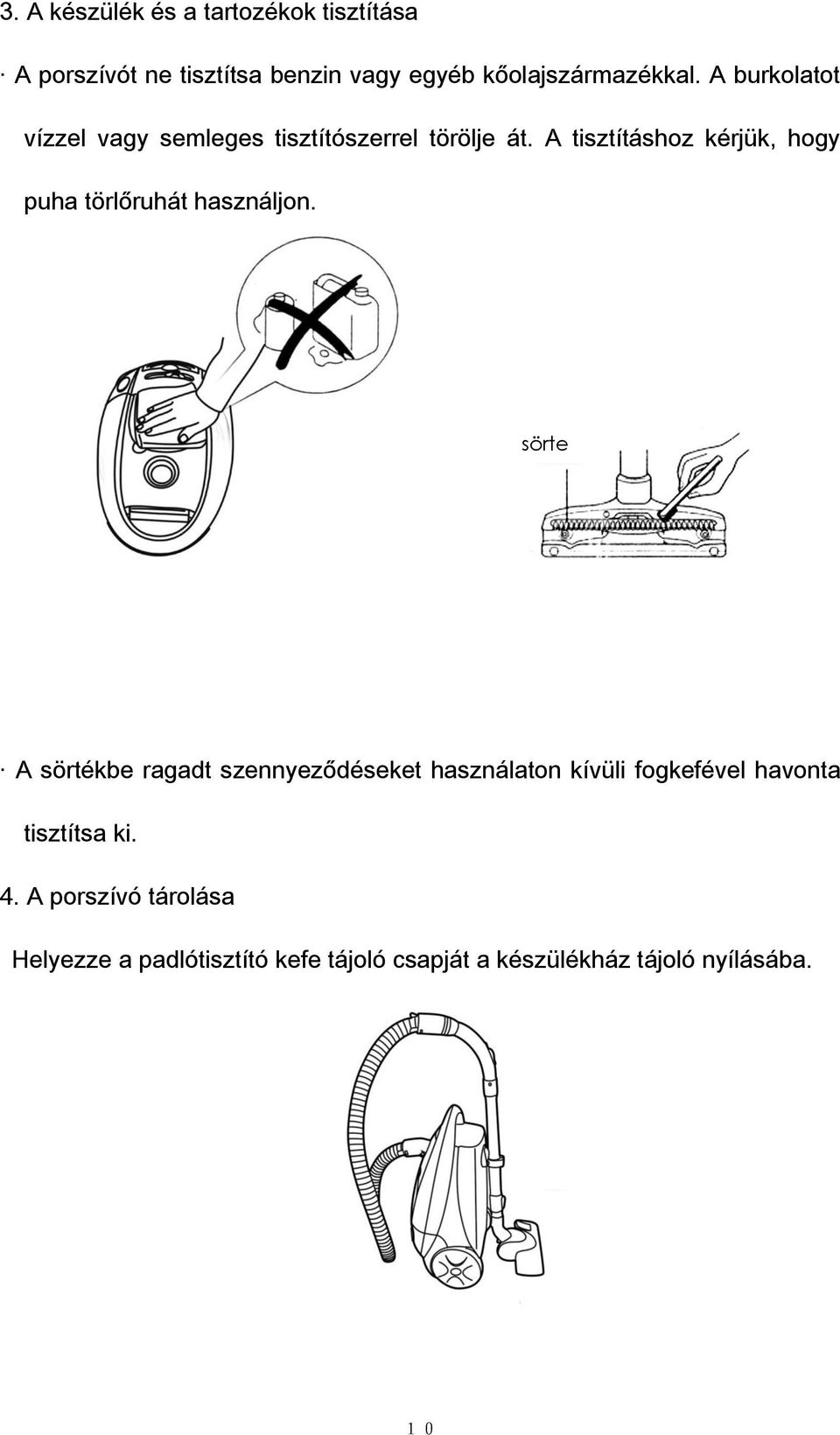 A tisztításhoz kérjük, hogy puha törlőruhát használjon.