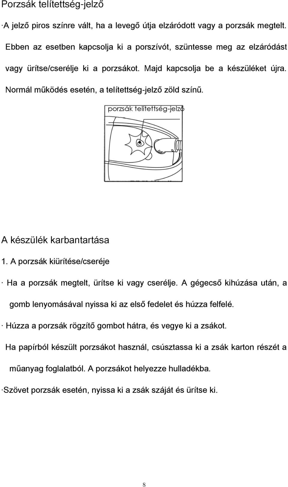 Normál működés esetén, a telítettség-jelző zöld színű. porzsák telítettség-jelző A készülék karbantartása 1. A porzsák kiürítése/cseréje Ha a porzsák megtelt, ürítse ki vagy cserélje.