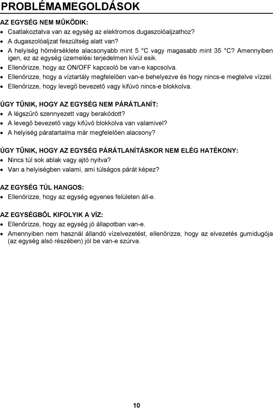 Ellenőrizze, hogy a víztartály megfelelően van-e behelyezve és hogy nincs-e megtelve vízzel. Ellenőrizze, hogy levegő bevezető vagy kifúvó nincs-e blokkolva.