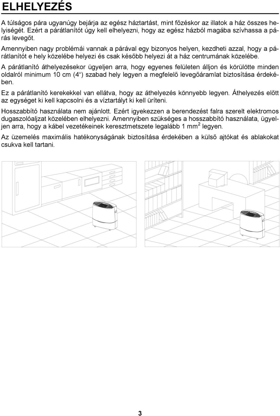 Amennyiben nagy problémái vannak a párával egy bizonyos helyen, kezdheti azzal, hogy a párátlanítót e hely közelébe helyezi és csak később helyezi át a ház centrumának közelébe.