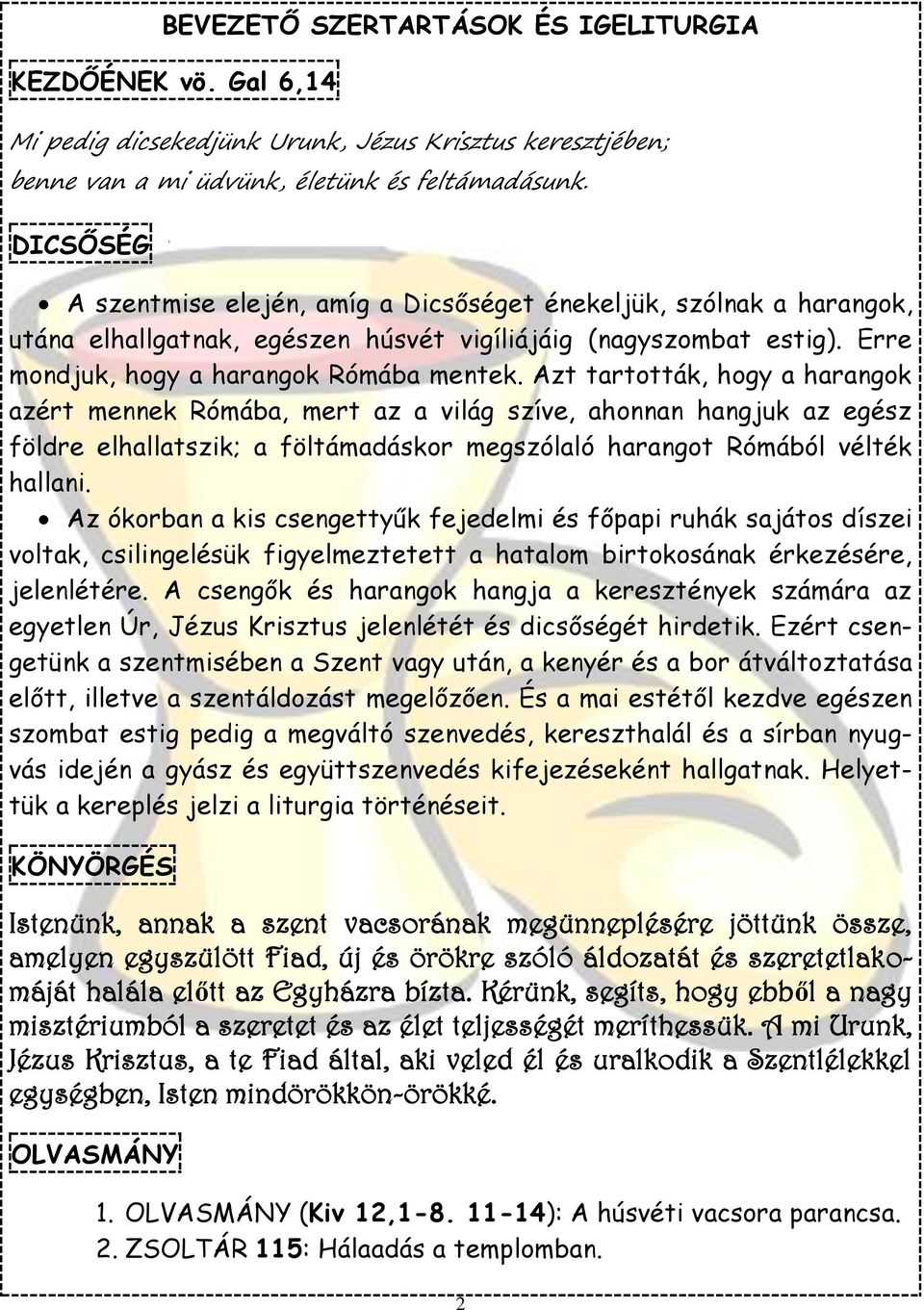 Azt tartották, hogy a harangok azért mennek Rómába, mert az a világ szíve, ahonnan hangjuk az egész földre elhallatszik; a föltámadáskor megszólaló harangot Rómából vélték hallani.