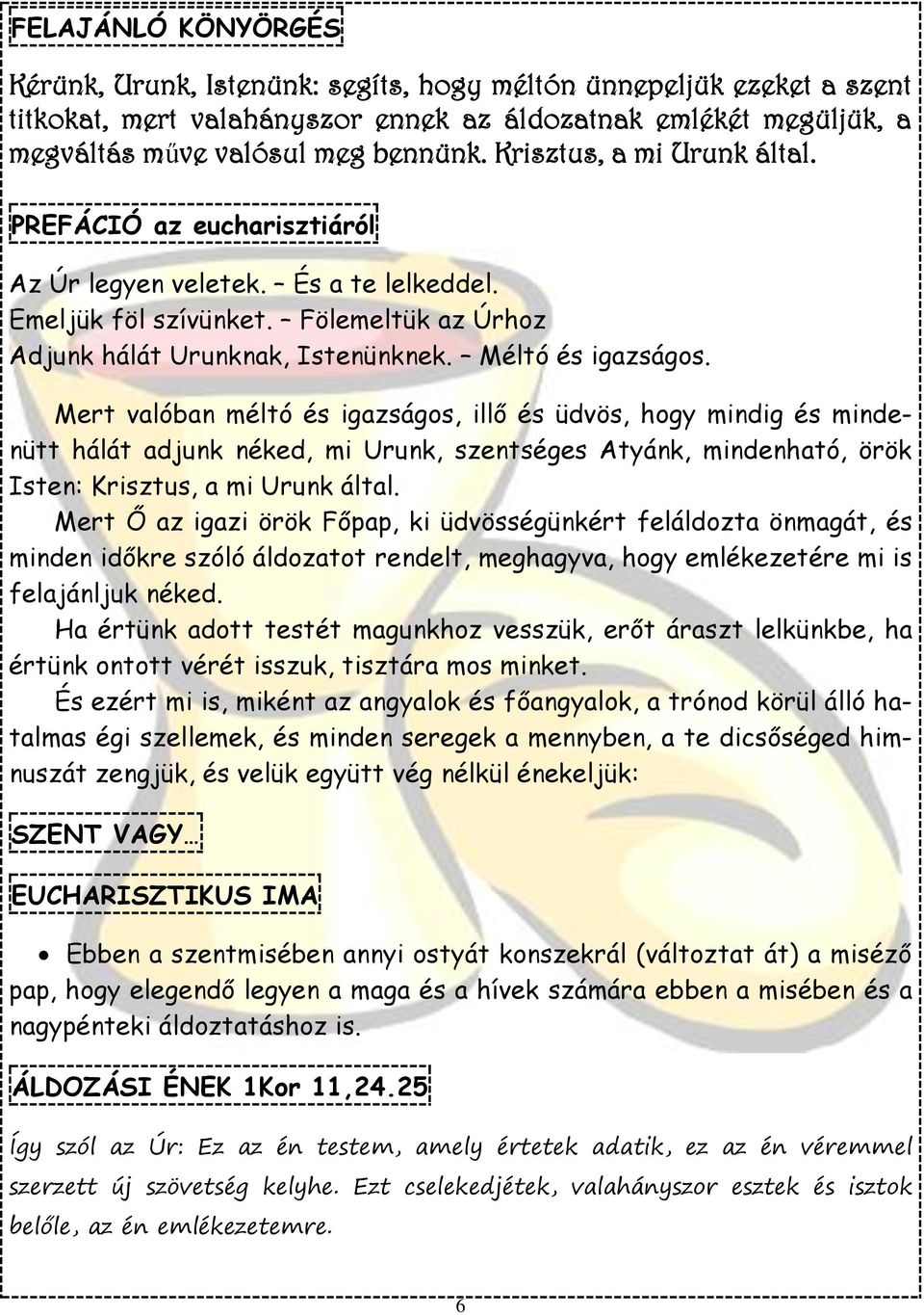 Mert valóban méltó és igazságos, illő és üdvös, hogy mindig és mindenütt hálát adjunk néked, mi Urunk, szentséges Atyánk, mindenható, örök Isten: Krisztus, a mi Urunk által.