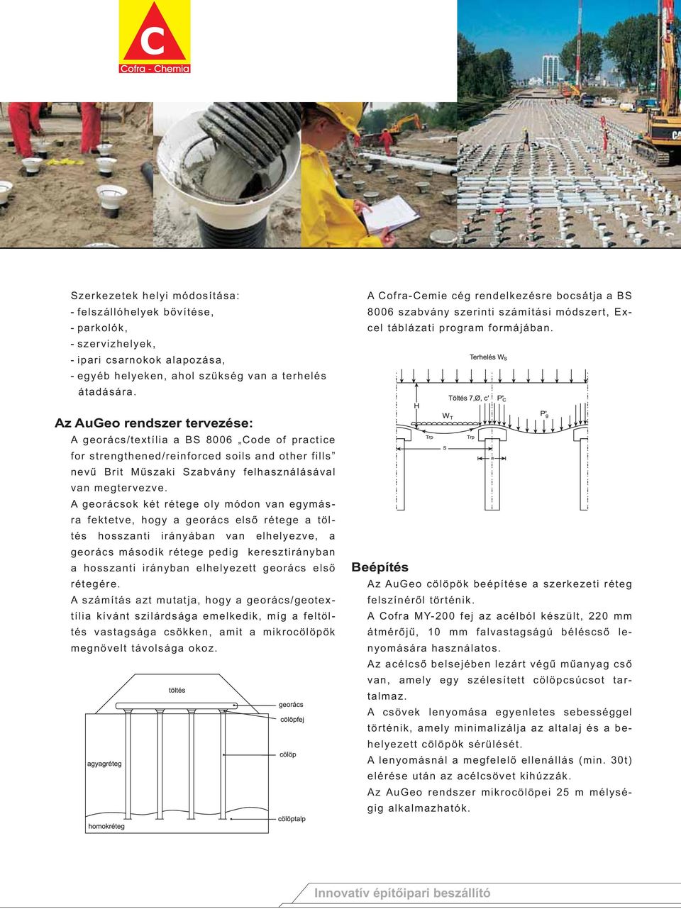 Az AuGeo rendszer tervezése: A georács/textília a BS 8006 Code of practice for strengthened/reinforced soils and other fills nevű Brit Műszaki Szabvány felhasználásával van megtervezve.