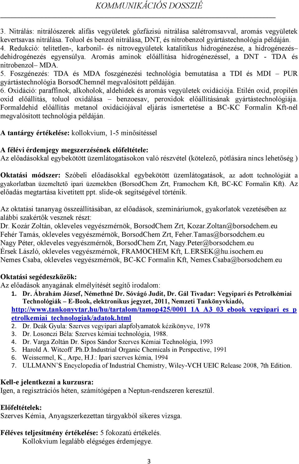 5. Foszgénezés: TDA és MDA foszgénezési technológia bemutatása a TDI és MDI PUR gyártástechnológia BorsodChemnél megvalósított példáján. 6.