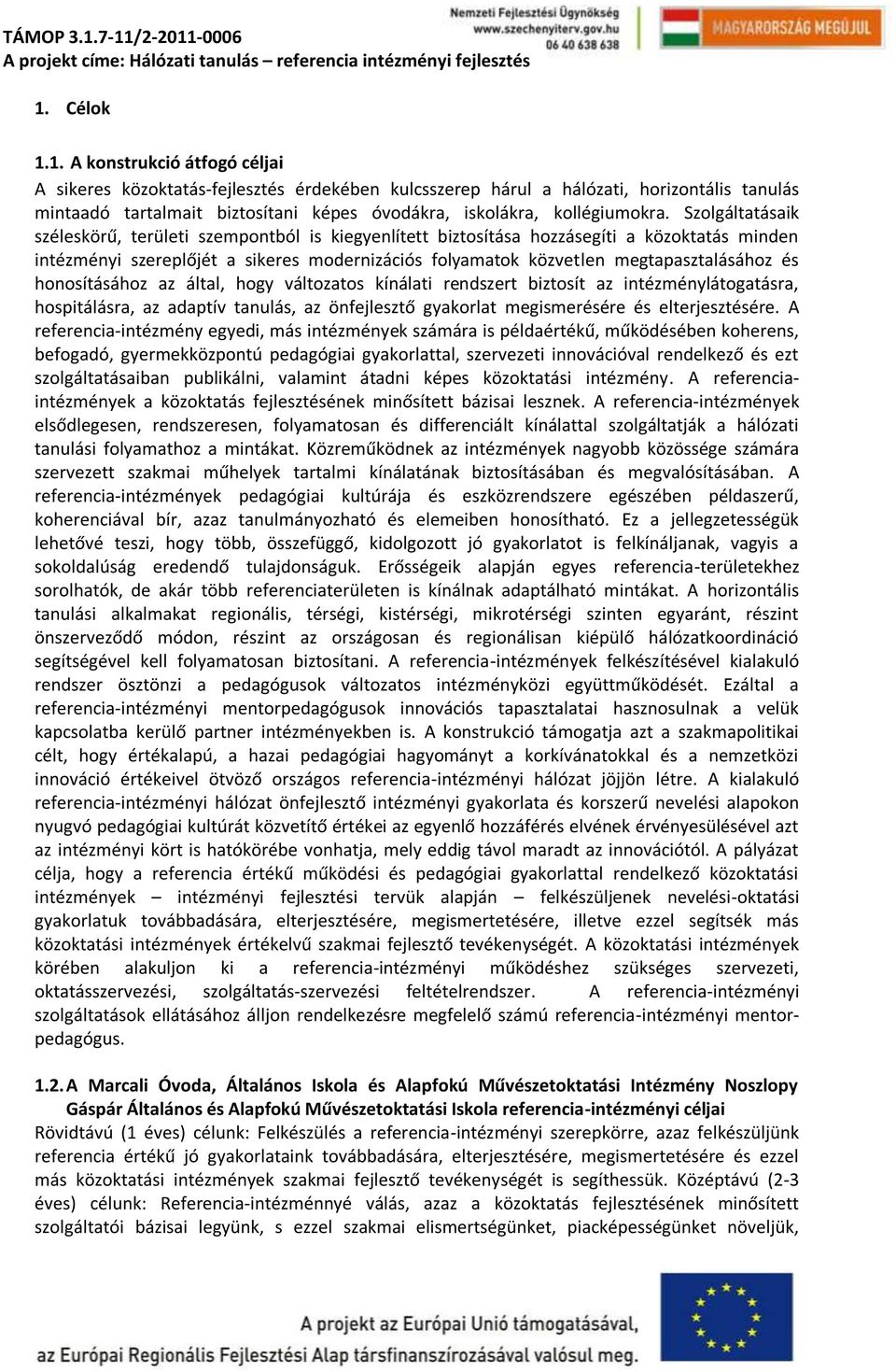 honosításához az által, hogy változatos kínálati rendszert biztosít az intézménylátogatásra, hospitálásra, az adaptív tanulás, az önfejlesztő gyakorlat megismerésére és elterjesztésére.