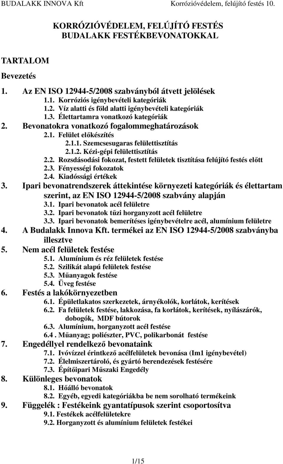 3. Fényességi fokozatok 2.4. Kiadóssági értékek 3. Ipari bevonatrendszerek áttekintése környezeti kategóriák és élettartam szerint, az EN ISO 12944-5/2008 szabvány alapján 3.1. Ipari bevonatok acél felületre 3.