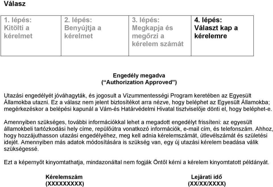 Amennyiben szükséges, további információkkal lehet a megadott engedélyt frissíteni: az egyesült államokbeli tartózkodási hely címe, repülőútra vonatkozó információk, e-mail cím, és telefonszám.