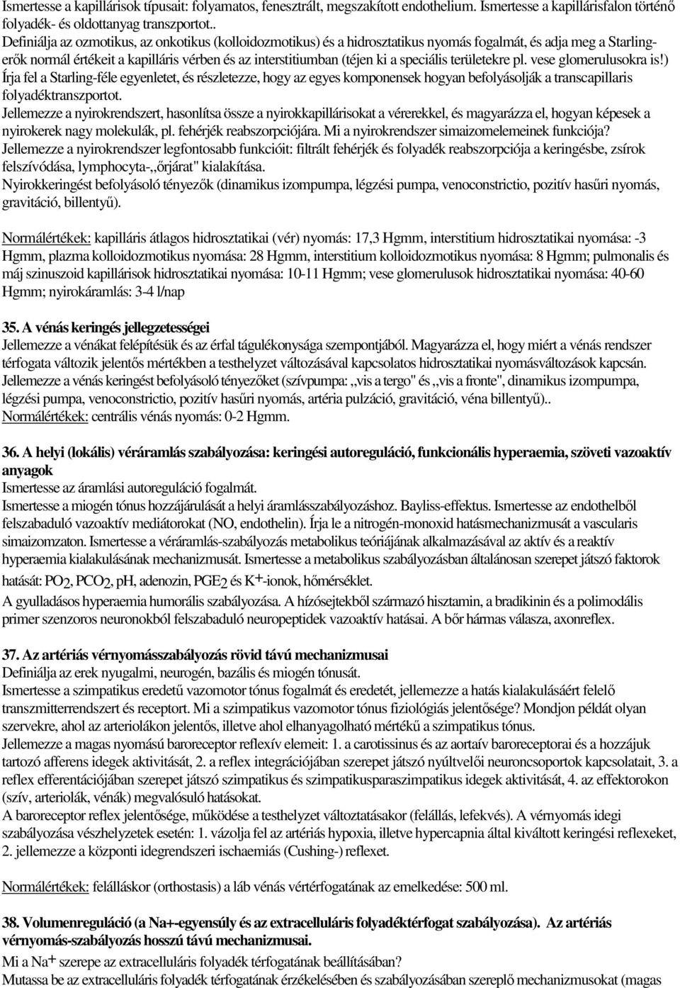 speciális területekre pl. vese glomerulusokra is!) Írja fel a Starling-féle egyenletet, és részletezze, hogy az egyes komponensek hogyan befolyásolják a transcapillaris folyadéktranszportot.