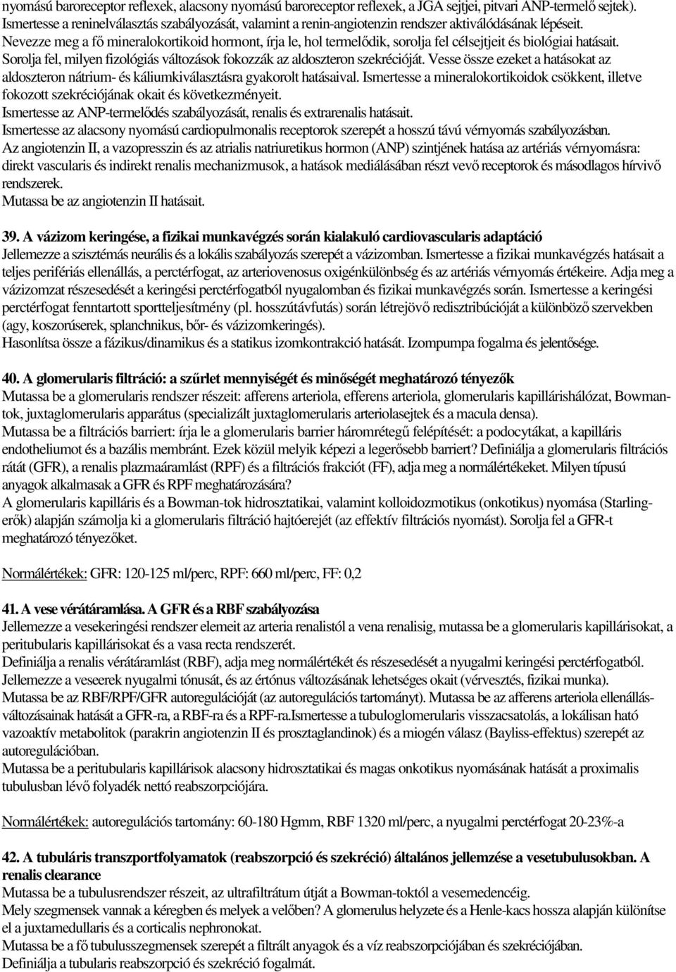 Nevezze meg a fő mineralokortikoid hormont, írja le, hol termelődik, sorolja fel célsejtjeit és biológiai hatásait. Sorolja fel, milyen fizológiás változások fokozzák az aldoszteron szekrécióját.