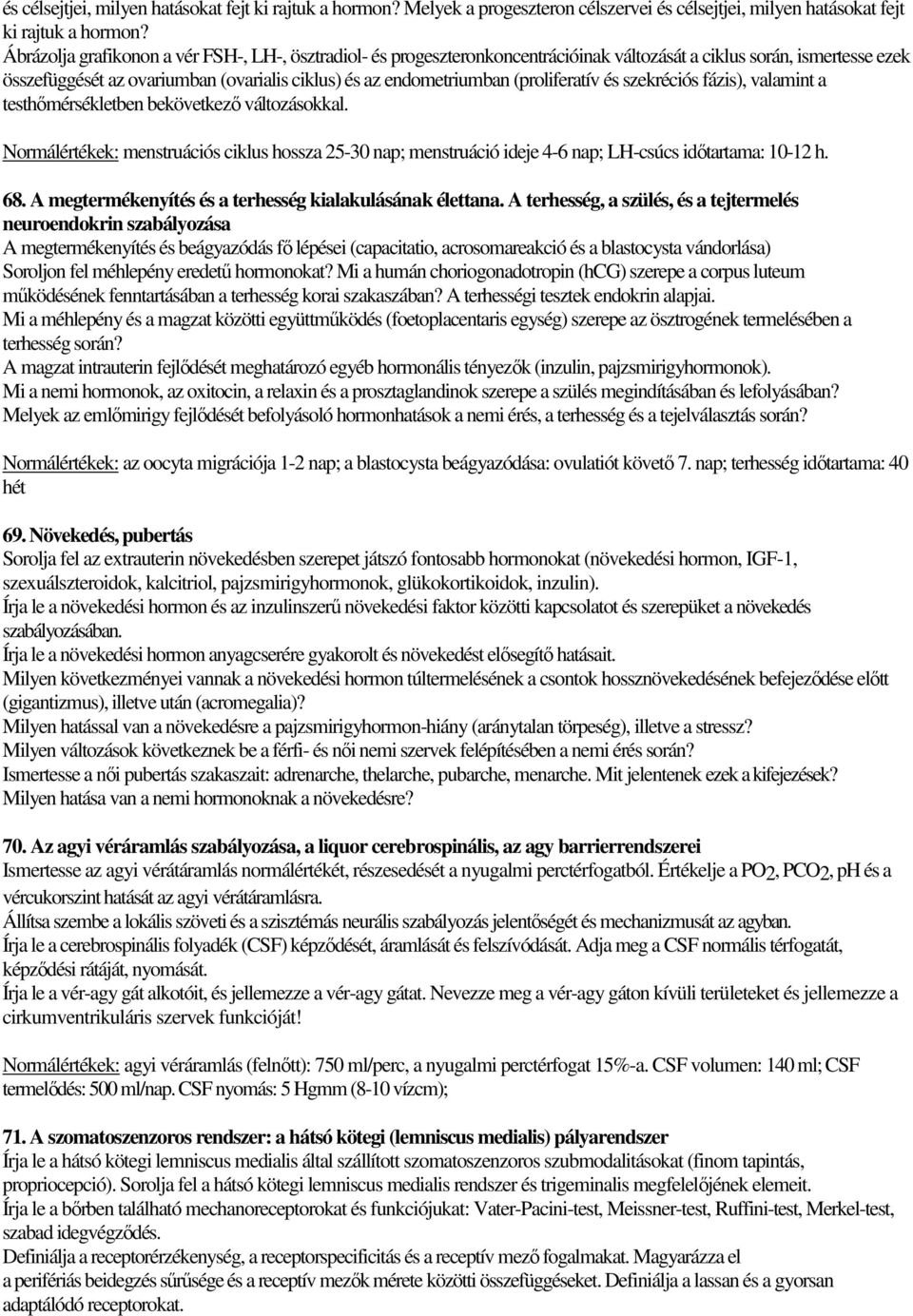 (proliferatív és szekréciós fázis), valamint a testhőmérsékletben bekövetkező változásokkal.