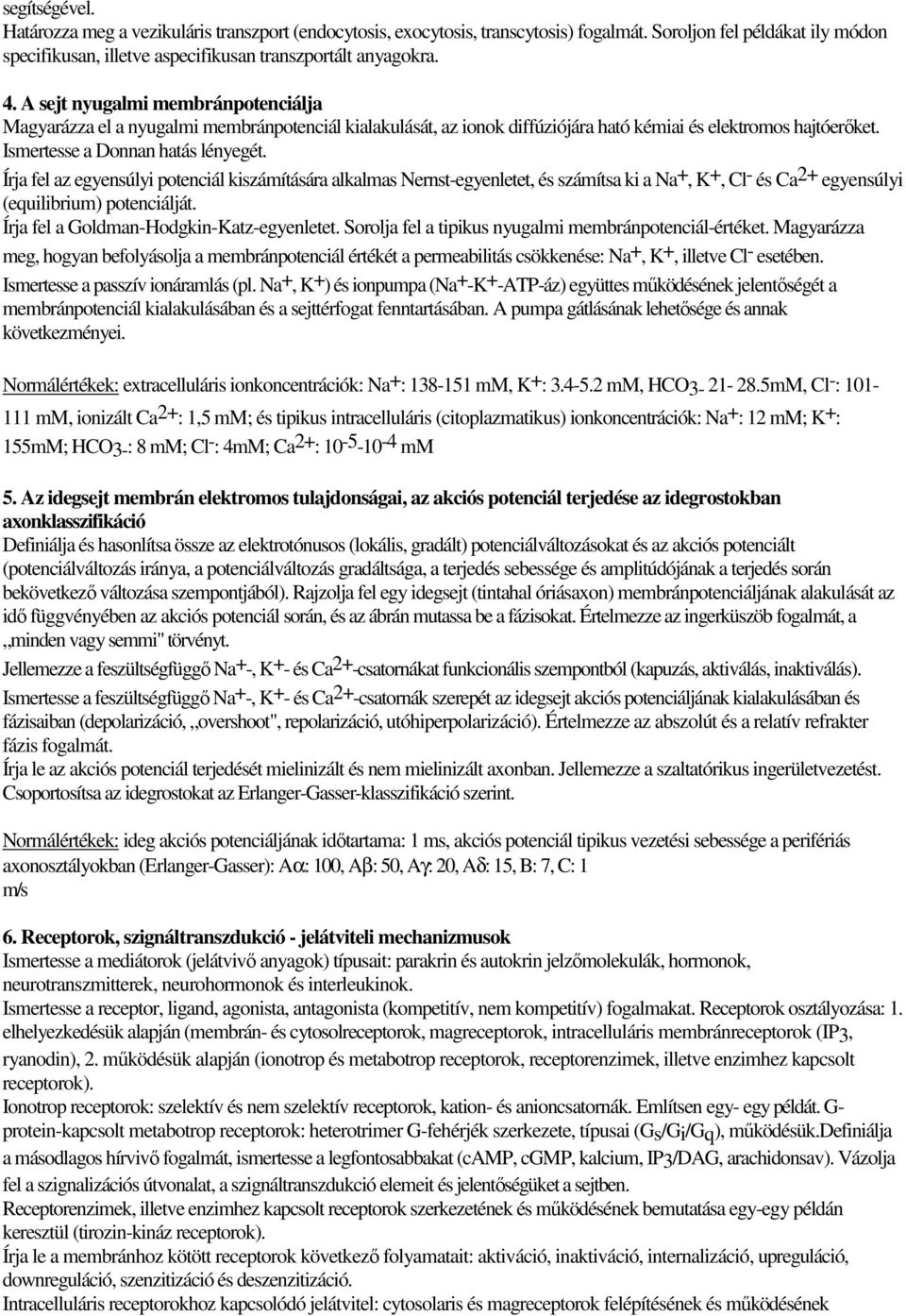 Írja fel az egyensúlyi potenciál kiszámítására alkalmas Nernst-egyenletet, és számítsa ki a Na+, K+, Cl- és Ca2+ egyensúlyi (equilibrium) potenciálját. Írja fel a Goldman-Hodgkin-Katz-egyenletet.