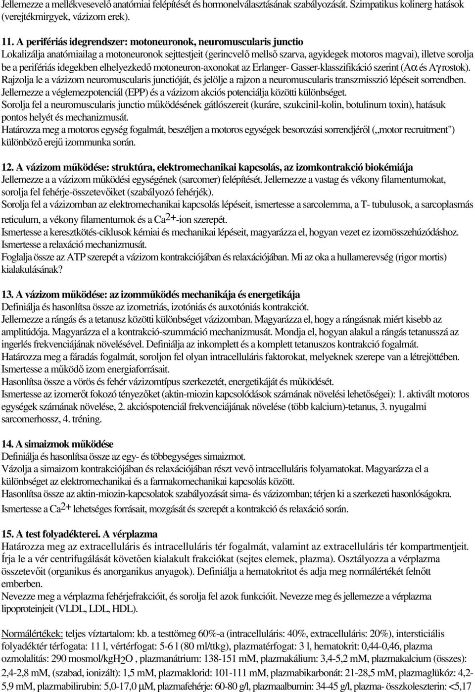 perifériás idegekben elhelyezkedő motoneuron-axonokat az Erlanger- Gasser-klasszifikáció szerint (Aα és Aγ rostok).