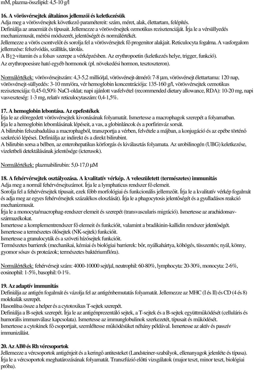 Jellemezze a vörös csontvelőt és sorolja fel a vörösvérsejtek fő progenitor alakjait. Reticulocyta fogalma. A vasforgalom jellemzése: felszívódás, szállítás, tárolás.