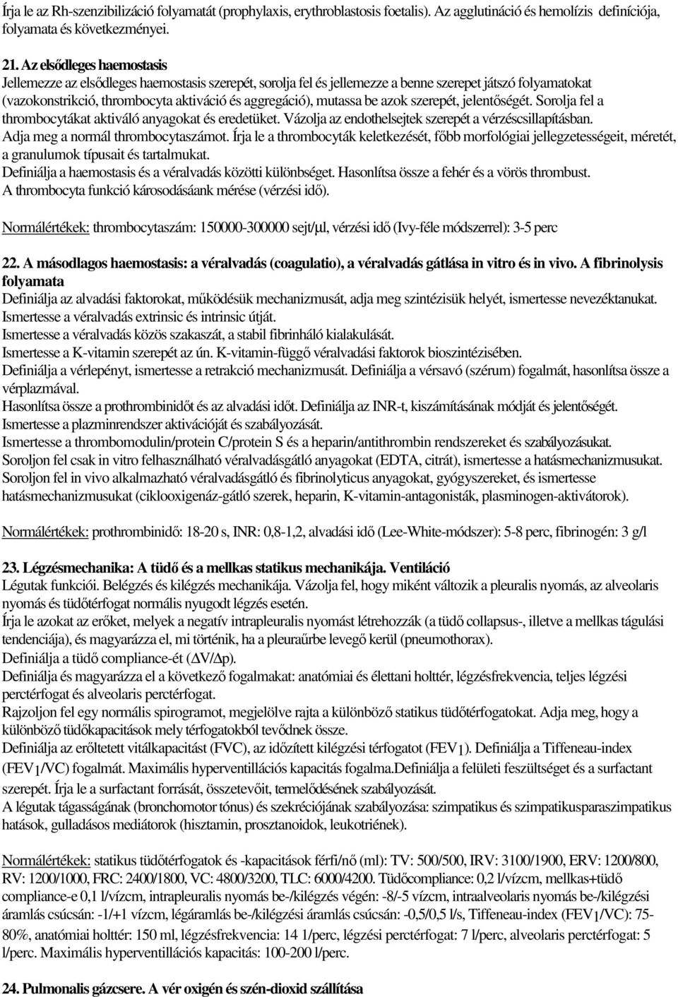be azok szerepét, jelentőségét. Sorolja fel a thrombocytákat aktiváló anyagokat és eredetüket. Vázolja az endothelsejtek szerepét a vérzéscsillapításban. Adja meg a normál thrombocytaszámot.