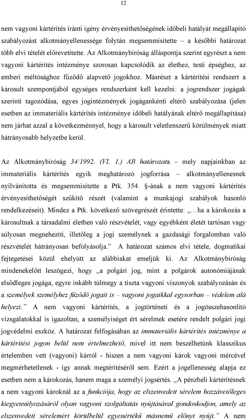 Másrészt a kártérítési rendszert a károsult szempontjából egységes rendszerként kell kezelni: a jogrendszer jogágak szerinti tagozódása, egyes jogintézmények jogágankénti eltérő szabályozása (jelen