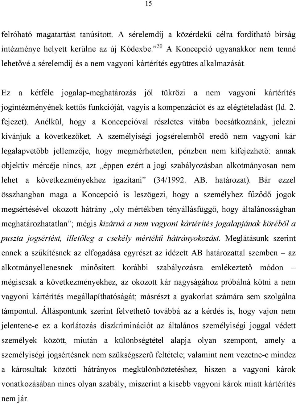 Ez a kétféle jogalap-meghatározás jól tükrözi a nem vagyoni kártérítés jogintézményének kettős funkcióját, vagyis a kompenzációt és az elégtételadást (ld. 2. fejezet).