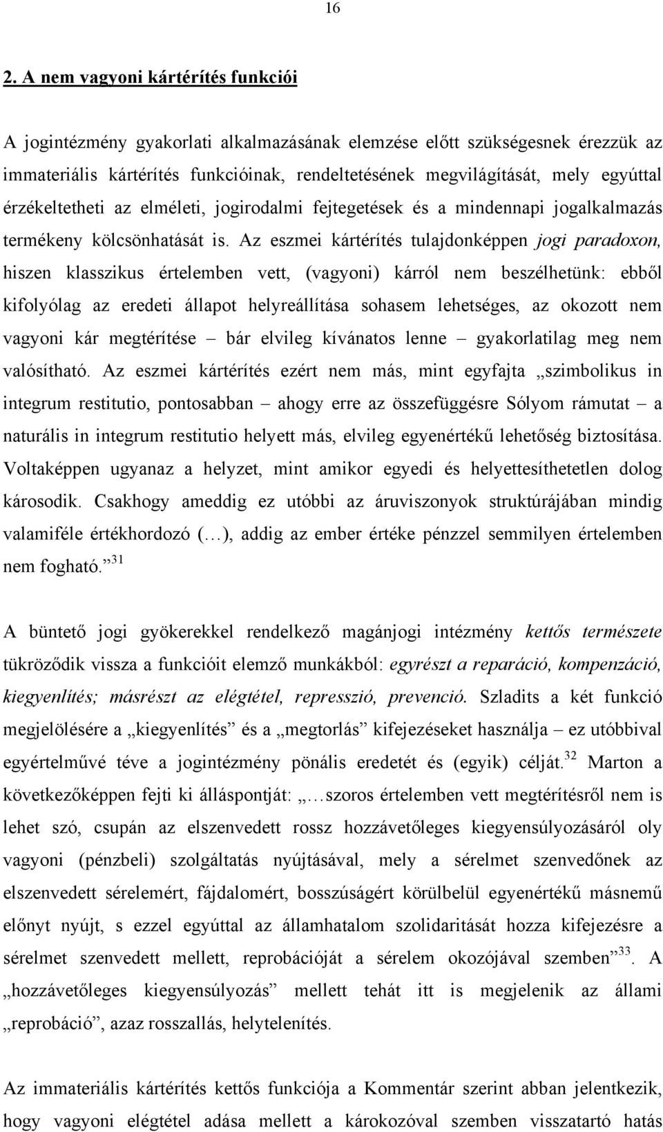 Az eszmei kártérítés tulajdonképpen jogi paradoxon, hiszen klasszikus értelemben vett, (vagyoni) kárról nem beszélhetünk: ebből kifolyólag az eredeti állapot helyreállítása sohasem lehetséges, az