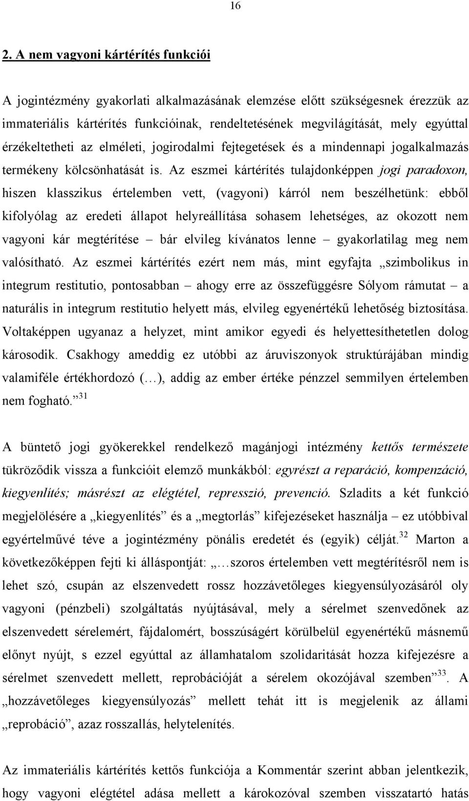 Az eszmei kártérítés tulajdonképpen jogi paradoxon, hiszen klasszikus értelemben vett, (vagyoni) kárról nem beszélhetünk: ebből kifolyólag az eredeti állapot helyreállítása sohasem lehetséges, az