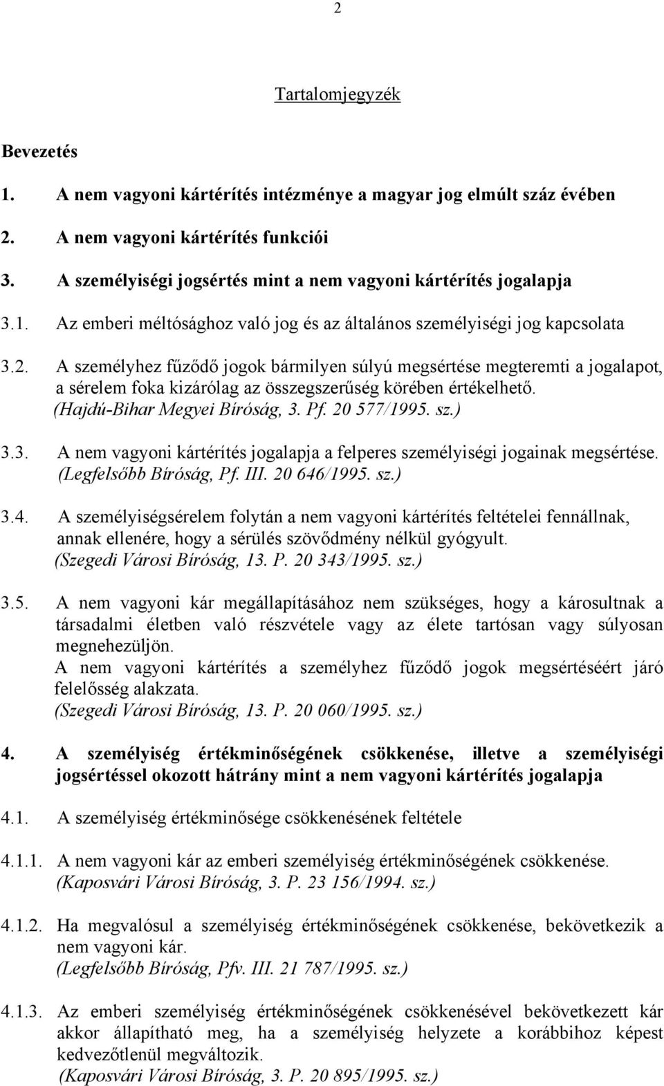 A személyhez fűződő jogok bármilyen súlyú megsértése megteremti a jogalapot, a sérelem foka kizárólag az összegszerűség körében értékelhető. (Hajdú-Bihar Megyei Bíróság, 3.