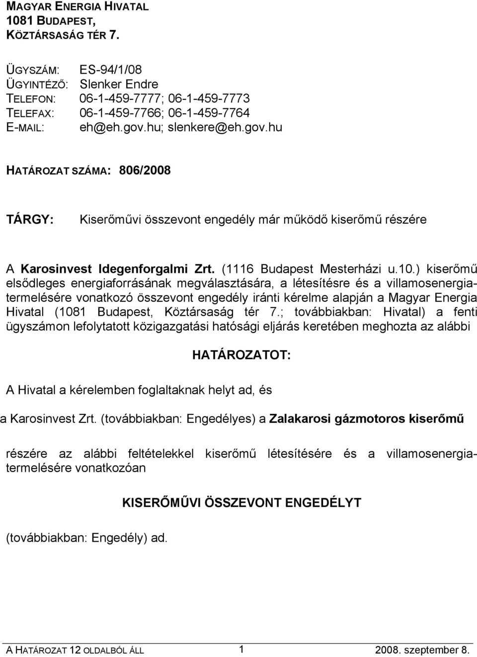 ) kiserőmű elsődleges energiaforrásának megválasztására, a létesítésre és a villamosenergiatermelésére vonatkozó összevont engedély iránti kérelme alapján a Magyar Energia Hivatal (1081 Budapest,