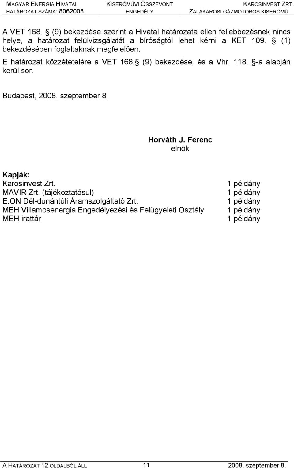 (1) bekezdésében foglaltaknak megfelelően. E határozat közzétételére a VET 168. (9) bekezdése, és a Vhr. 118. -a alapján kerül sor.