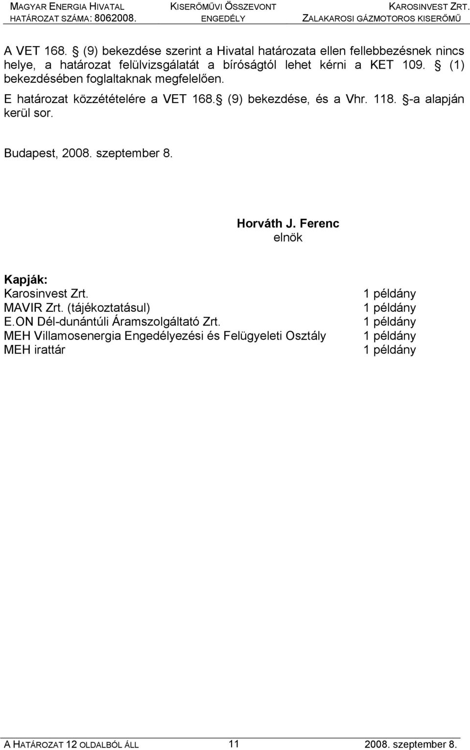 (1) bekezdésében foglaltaknak megfelelően. E határozat közzétételére a VET 168. (9) bekezdése, és a Vhr. 118. -a alapján kerül sor.