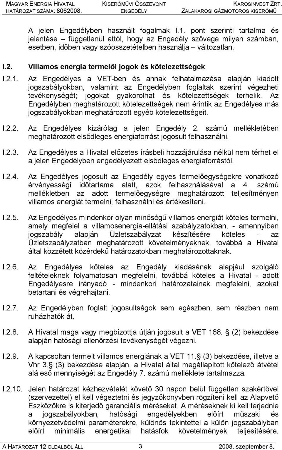 Villamos energia termelői jogok és kötelezettségek Az Engedélyes a VET-ben és annak felhatalmazása alapján kiadott jogszabályokban, valamint az Engedélyben foglaltak szerint végezheti tevékenységét;