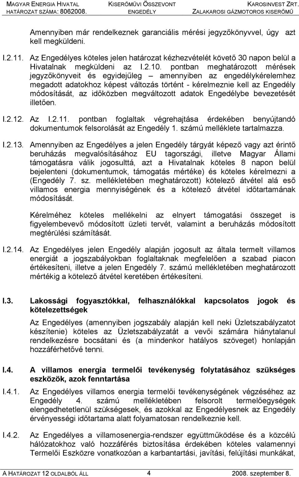 megváltozott adatok Engedélybe bevezetését illetően. I.2.12. Az I.2.11. pontban foglaltak végrehajtása érdekében benyújtandó dokumentumok felsorolását az Engedély 1. számú melléklete tartalmazza. I.2.13.