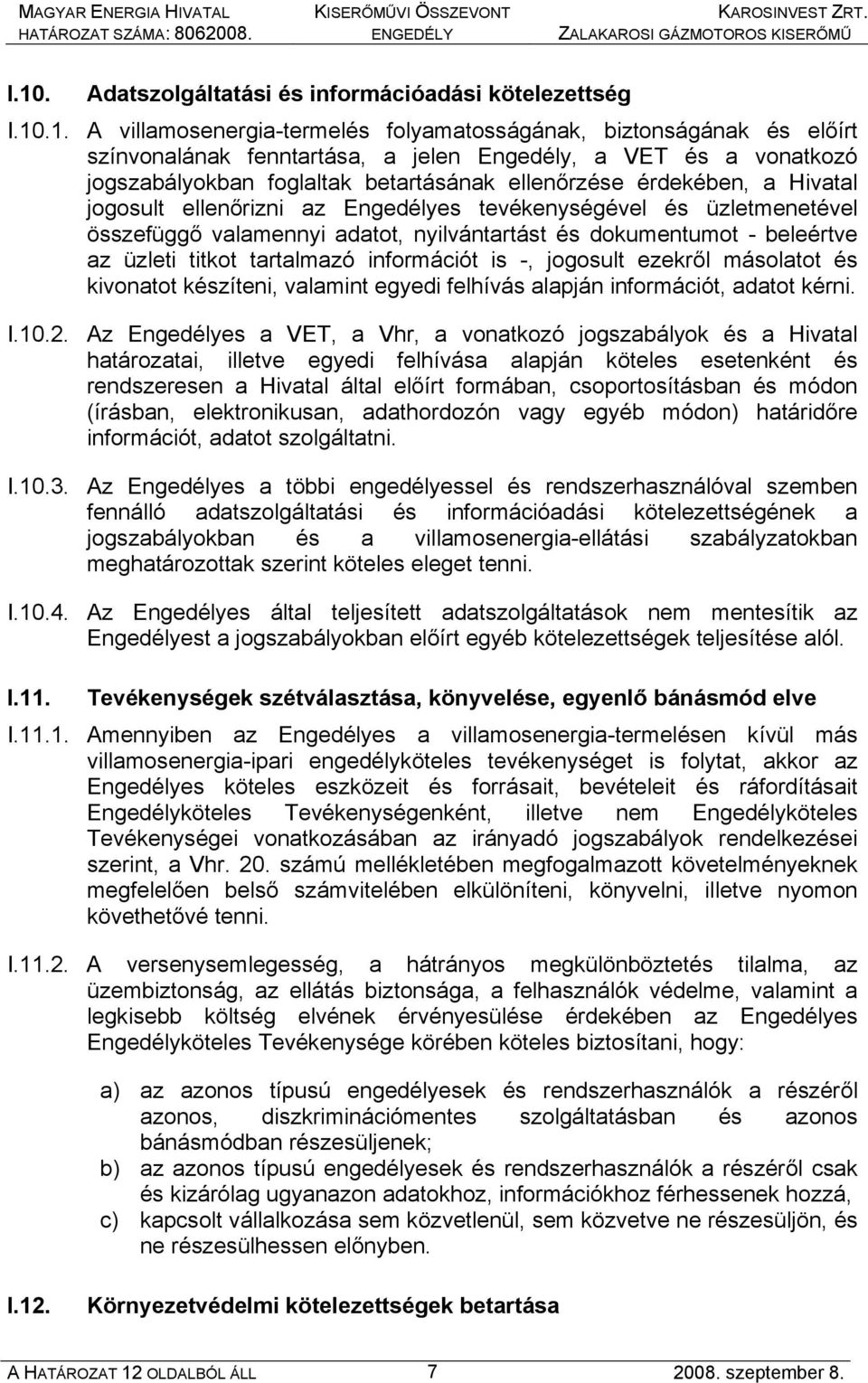 dokumentumot - beleértve az üzleti titkot tartalmazó információt is -, jogosult ezekről másolatot és kivonatot készíteni, valamint egyedi felhívás alapján információt, adatot kérni. I.10.2.