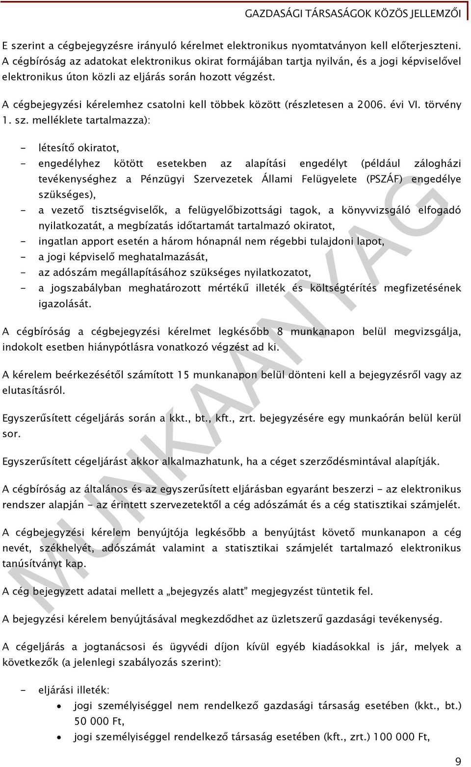 A cégbejegyzési kérelemhez csatolni kell többek között (részletesen a 2006. évi VI. törvény 1. sz.