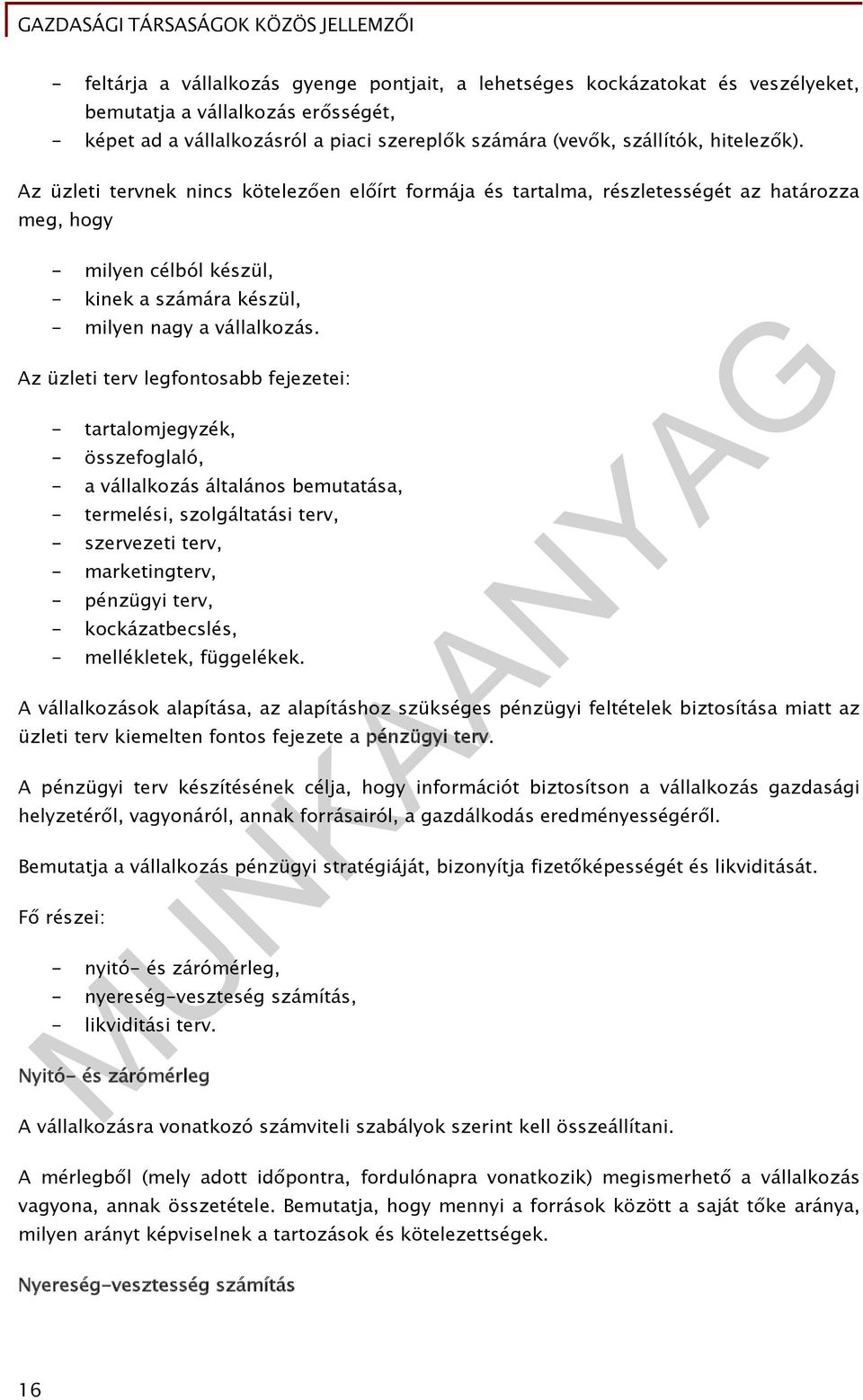 Az üzleti terv legfontosabb fejezetei: - tartalomjegyzék, - összefoglaló, - a vállalkozás általános bemutatása, - termelési, szolgáltatási terv, - szervezeti terv, - marketingterv, - pénzügyi terv, -