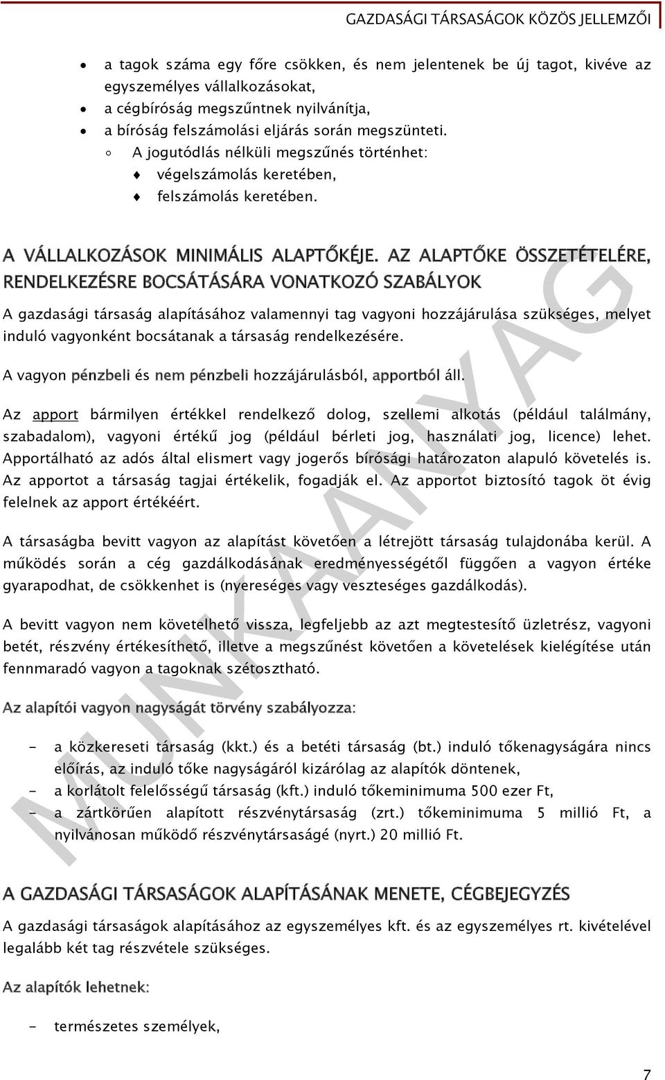 AZ ALAPTŐKE ÖSSZETÉTELÉRE, RENDELKEZÉSRE BOCSÁTÁSÁRA VONATKOZÓ SZABÁLYOK A gazdasági társaság alapításához valamennyi tag vagyoni hozzájárulása szükséges, melyet induló vagyonként bocsátanak a