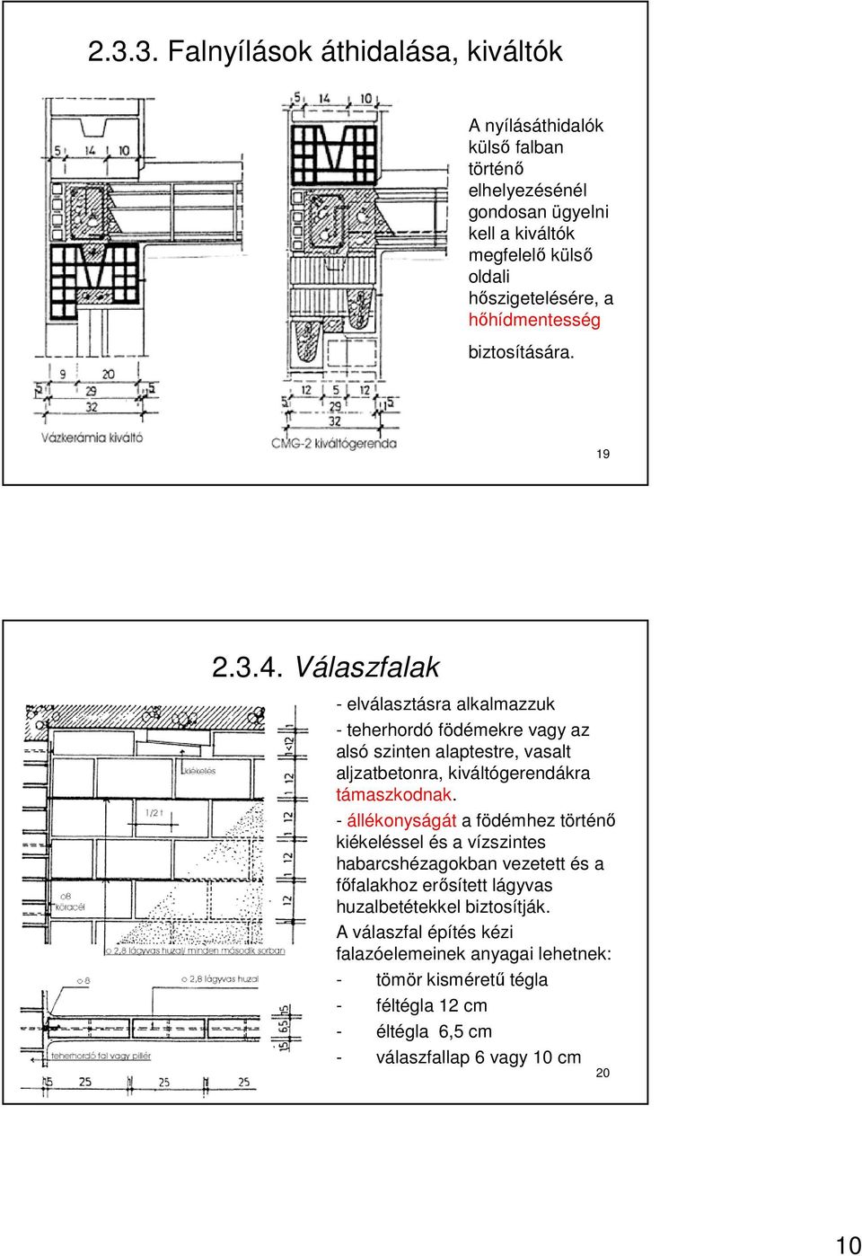 Válaszfalak - elválasztásra alkalmazzuk - teherhordó födémekre vagy az alsó szinten alaptestre, vasalt aljzatbetonra, kiváltógerendákra támaszkodnak.