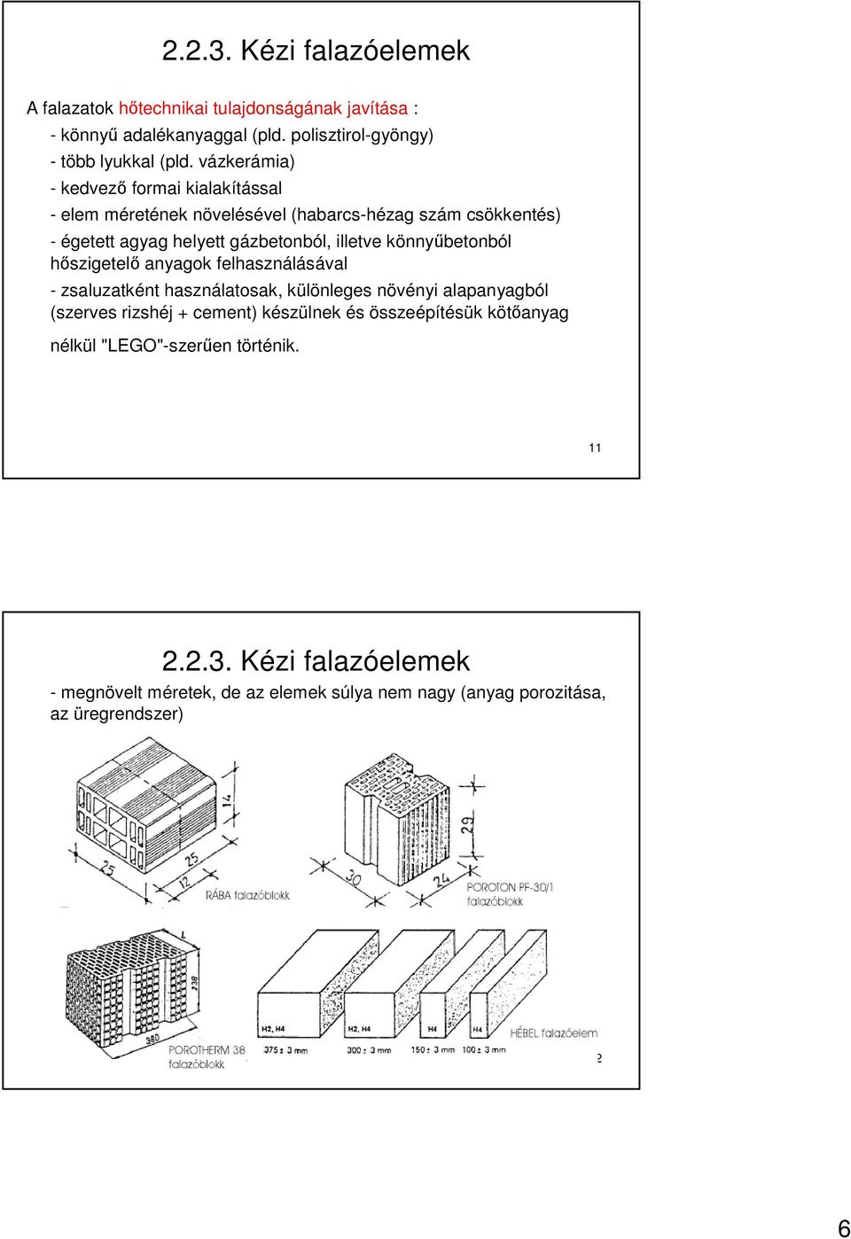 könnyőbetonból hıszigetelı anyagok felhasználásával - zsaluzatként használatosak, különleges növényi alapanyagból (szerves rizshéj + cement) készülnek és