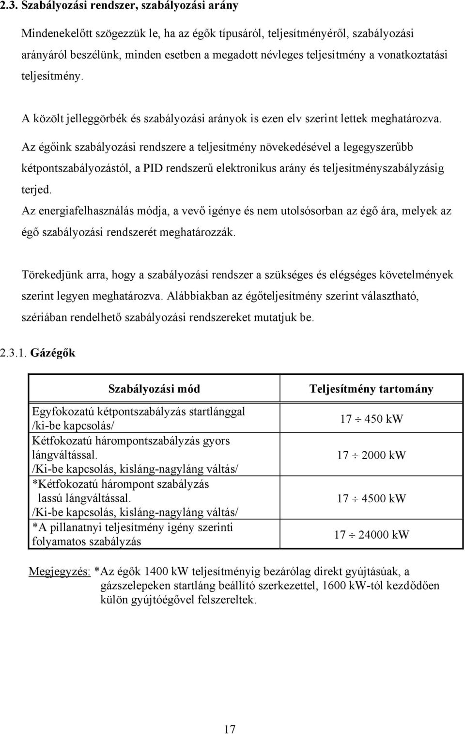 Az égőink szabályozási rendszere a teljesítmény növekedésével a legegyszerűbb kétpontszabályozástól, a PID rendszerű elektronikus arány és teljesítményszabályzásig terjed.