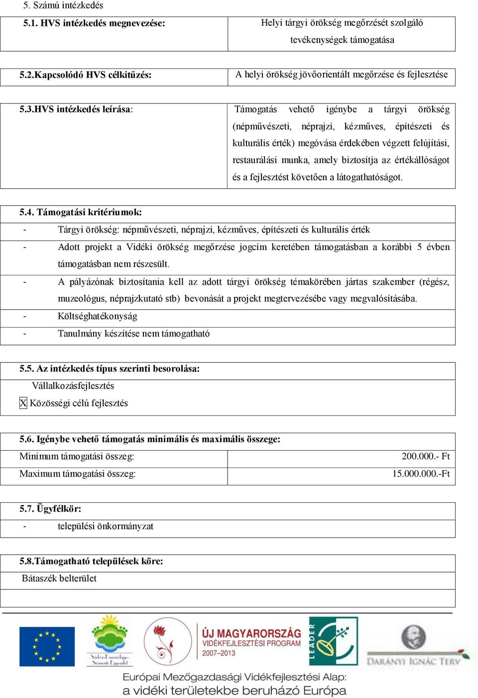 HVS intézkedés leírása: Támogatás vehető igénybe a tárgyi örökség (népművészeti, néprajzi, kézműves, építészeti és kulturális érték) megóvása érdekében végzett felújítási, restaurálási munka, amely