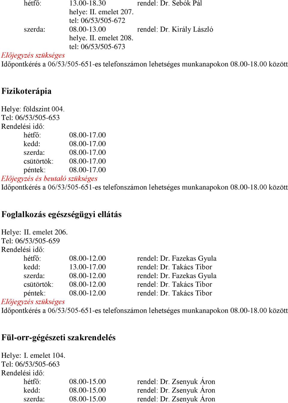 emelet 206. Tel: 06/53/505-659 hétfő: 08.00-12.00 rendel: Dr. Fazekas Gyula kedd: 13.00-17.00 rendel: Dr. Takács Tibor szerda: 08.00-12.00 rendel: Dr. Fazekas Gyula csütörtök: 08.00-12.00 rendel: Dr. Takács Tibor péntek: 08.